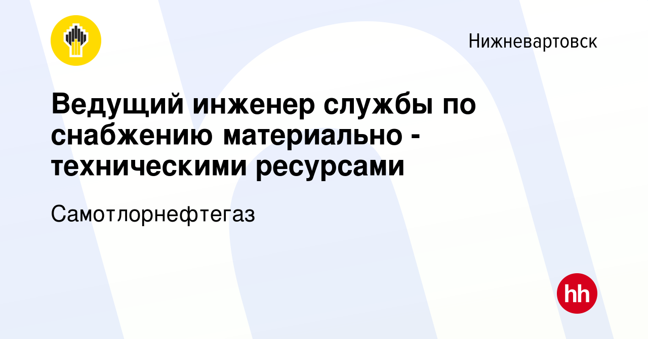 Вакансия Ведущий инженер службы по снабжению материально - техническими  ресурсами в Нижневартовске, работа в компании Самотлорнефтегаз