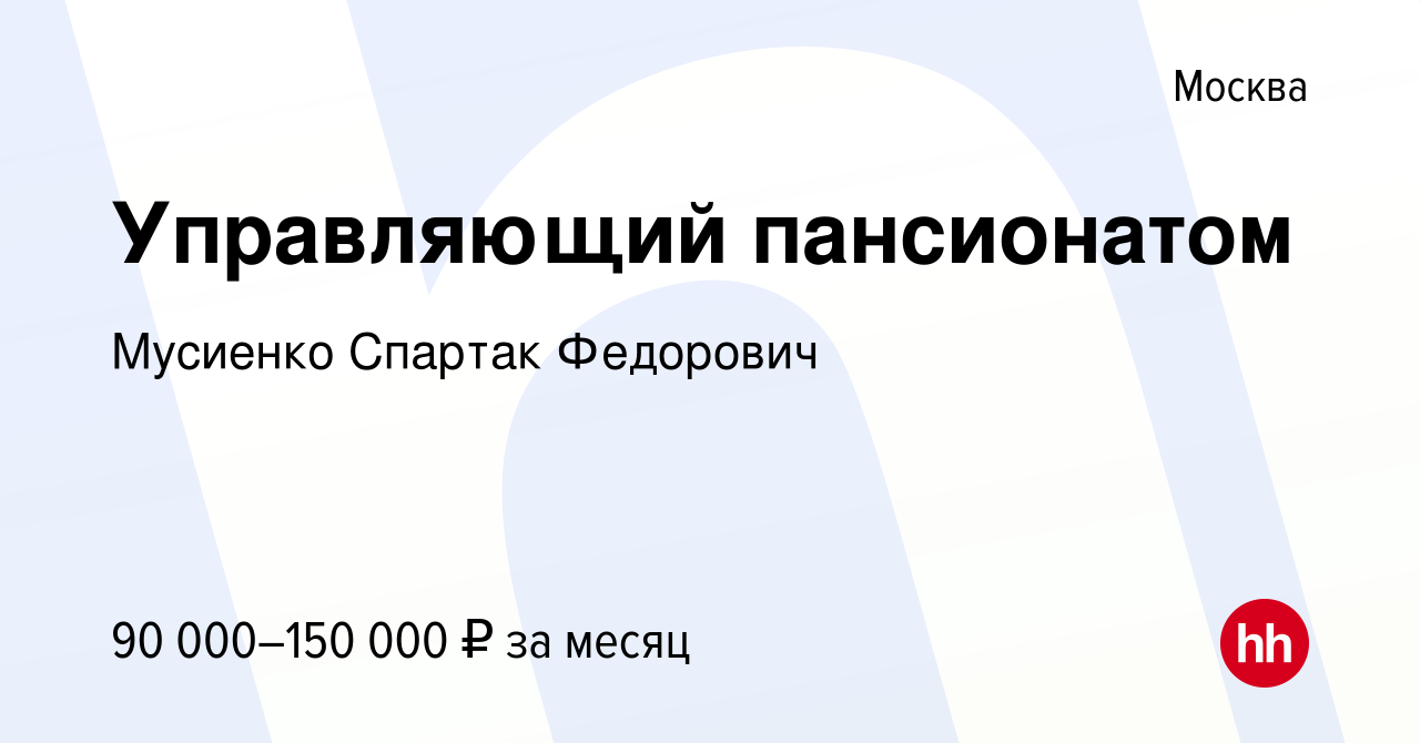 Вакансия Управляющий пансионатом в Москве, работа в компании Мусиенко  Спартак Федорович (вакансия в архиве c 30 марта 2024)