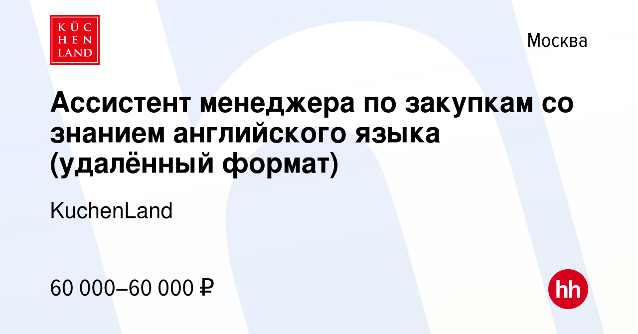 Вакансия Ассистент менеджера по закупкам со знанием английского языка  (удалённый формат) в Москве, работа в компании KuchenLand (вакансия в  архиве c 17 июня 2024)