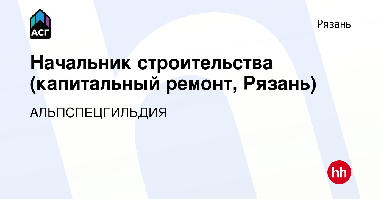 Вакансия Начальник строительства (капитальный ремонт, Рязань) в Рязани,  работа в компании АЛЬПСПЕЦГИЛЬДИЯ (вакансия в архиве c 29 марта 2024)