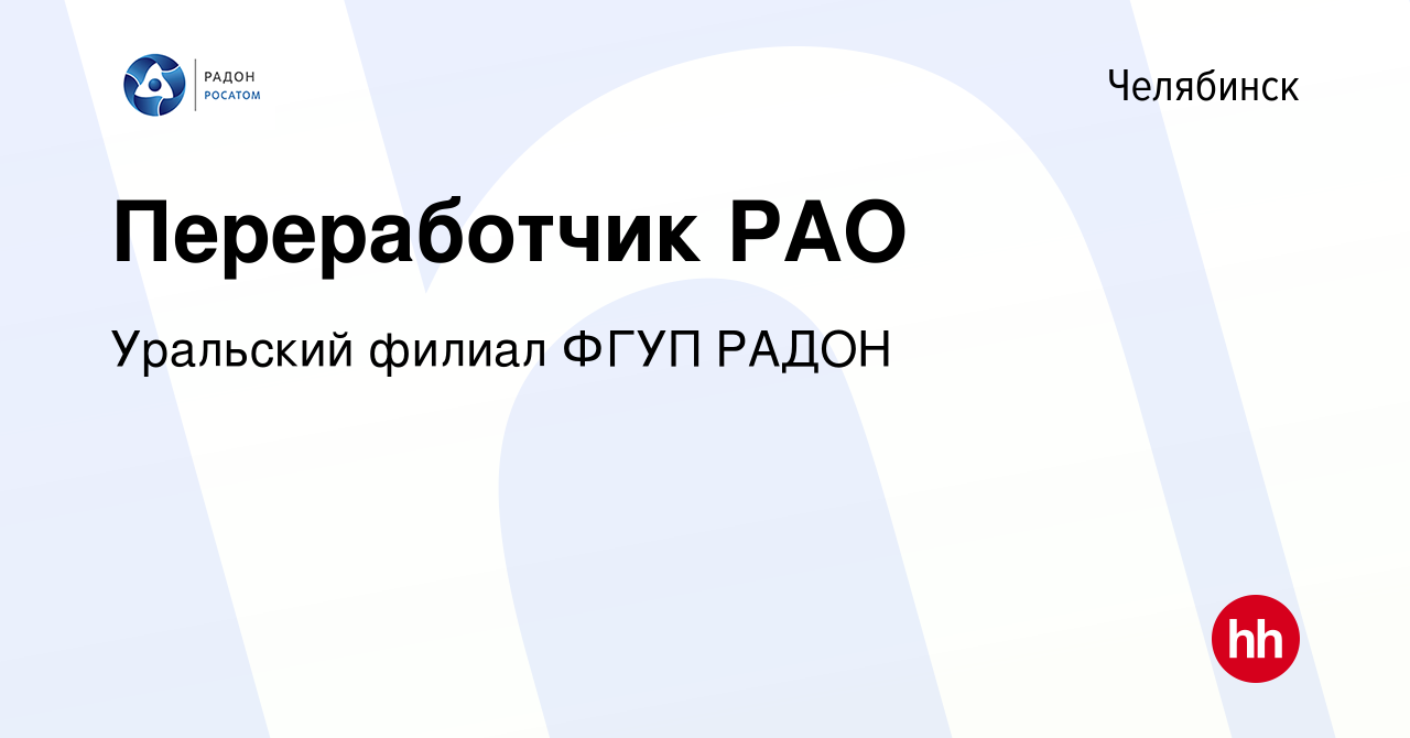 Вакансия Переработчик РАО в Челябинске, работа в компании Уральский филиал ФГУП  РАДОН