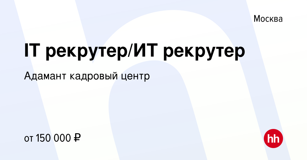 Вакансия IT рекрутер/ИТ рекрутер в Москве, работа в компании Адамант  кадровый центр (вакансия в архиве c 30 марта 2024)