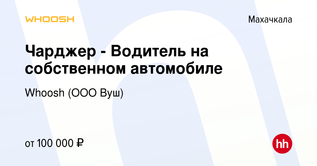 Вакансия Чарджер - Водитель на собственном автомобиле в Махачкале, работа в  компании Whoosh (ООО Вуш) (вакансия в архиве c 31 марта 2024)