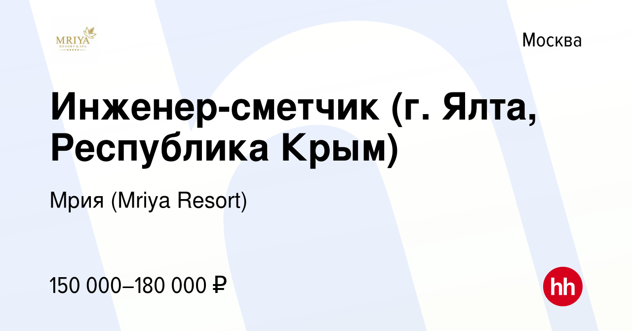 Вакансия Инженер-сметчик (г. Ялта, Республика Крым) в Москве, работа в  компании Mriya Resort & SPA (вакансия в архиве c 7 мая 2024)