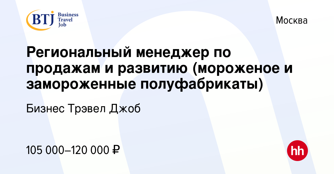 Вакансия Региональный менеджер по продажам и развитию (мороженое и  замороженные полуфабрикаты) в Москве, работа в компании Бизнес Трэвел Джоб  (вакансия в архиве c 31 марта 2024)