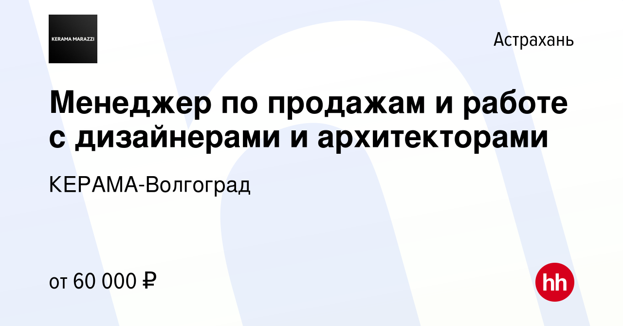 Вакансия Менеджер по продажам и работе с дизайнерами и архитекторами в  Астрахани, работа в компании КЕРАМА-Волгоград (вакансия в архиве c 31 марта  2024)