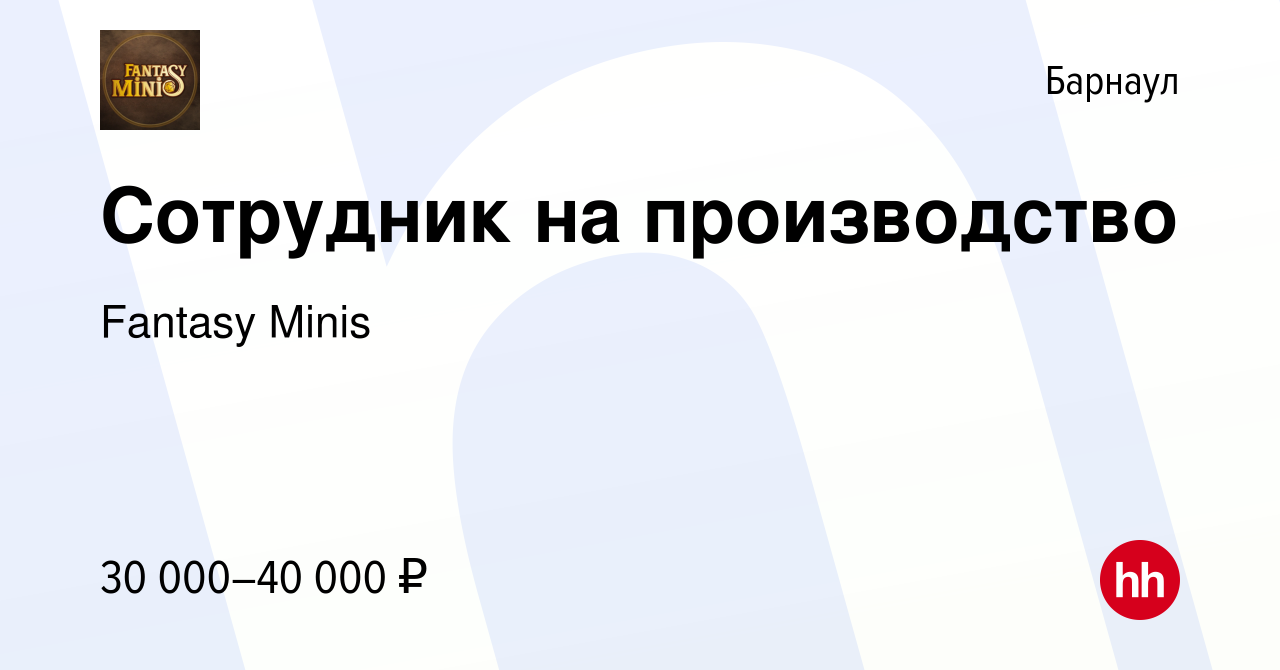 Вакансия Сотрудник на производство в Барнауле, работа в компании Fantasy  Minis (вакансия в архиве c 31 марта 2024)