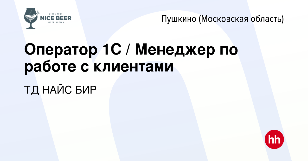 Вакансия Оператор 1С / Менеджер по работе с клиентами в Пушкино (Московская  область) , работа в компании ТД НАЙС БИР (вакансия в архиве c 31 марта 2024)