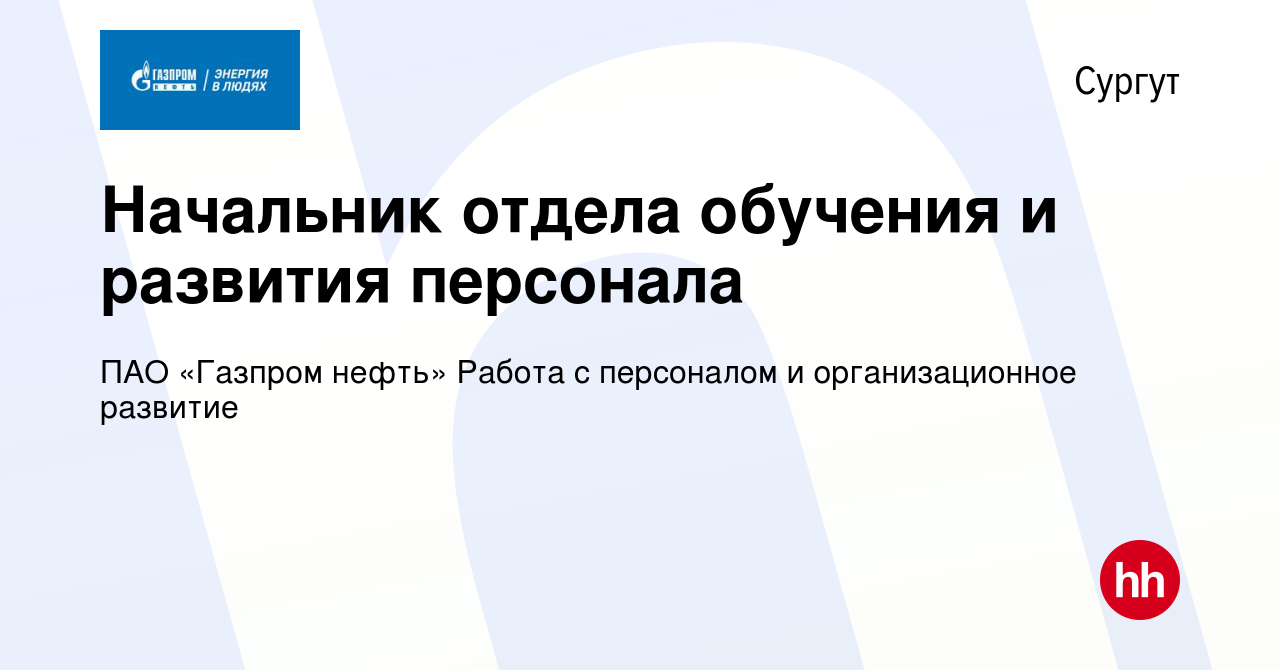 Вакансия Начальник отдела обучения и развития персонала в Сургуте, работа в  компании ПАО «Газпром нефть» Работа с персоналом и организационное развитие  (вакансия в архиве c 27 апреля 2024)