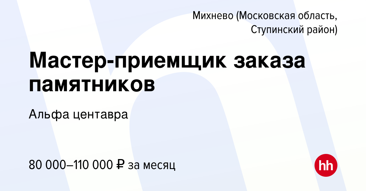 Вакансия Мастер-приемщик заказа памятников в Михневе (Московская область, Ступинский  район), работа в компании Альфа центавра (вакансия в архиве c 2 апреля 2024)