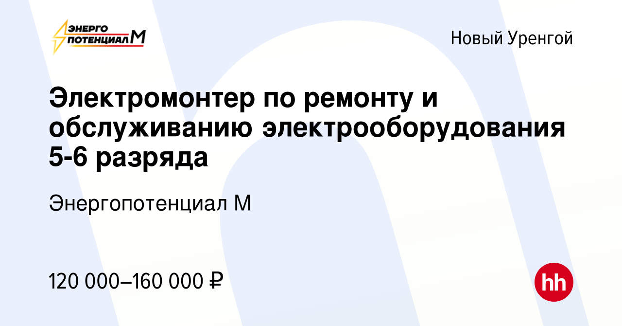 Вакансия Электромонтер по ремонту и обслуживанию электрооборудования 5-6  разряда в Новом Уренгое, работа в компании Энергопотенциал М (вакансия в  архиве c 2 мая 2024)