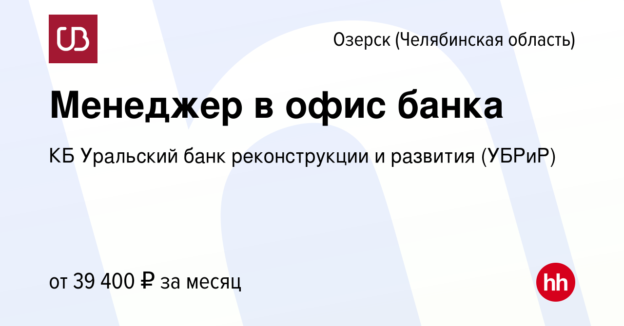 Вакансия Менеджер в офис банка в Озерске, работа в компании КБ Уральский  банк реконструкции и развития (УБРиР) (вакансия в архиве c 11 апреля 2024)