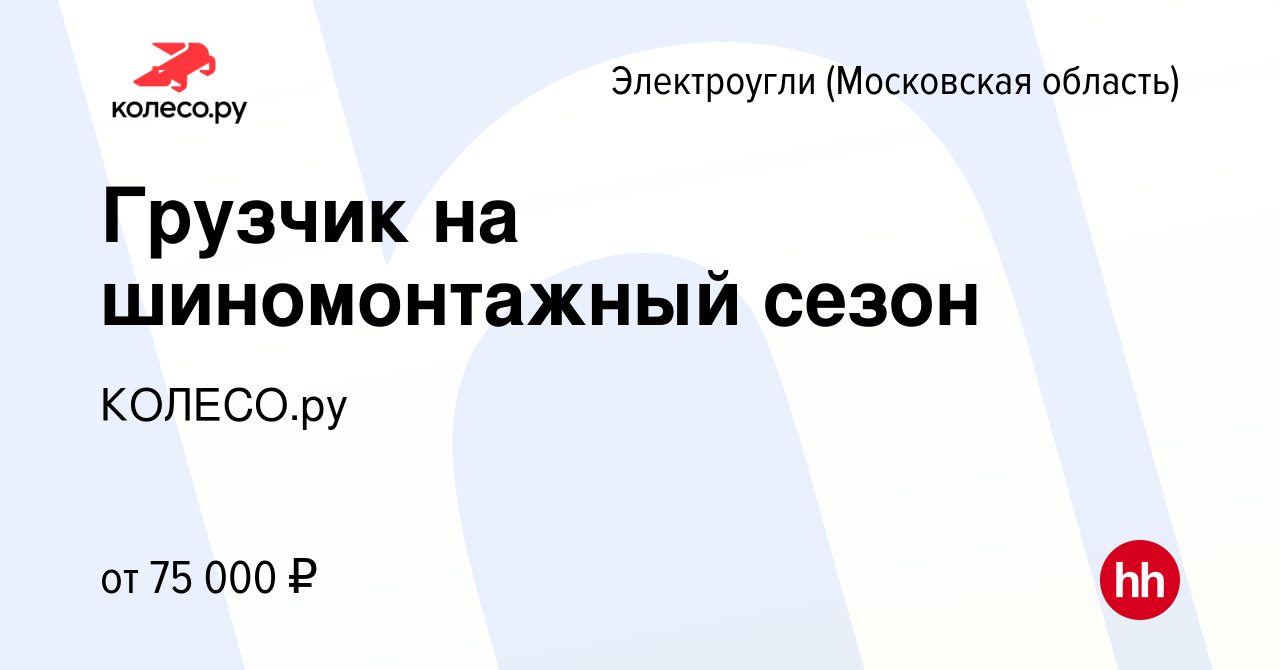 Вакансия Грузчик на шиномонтажный сезон в Электроуглях, работа в компании  КОЛЕСО.ру (вакансия в архиве c 29 марта 2024)