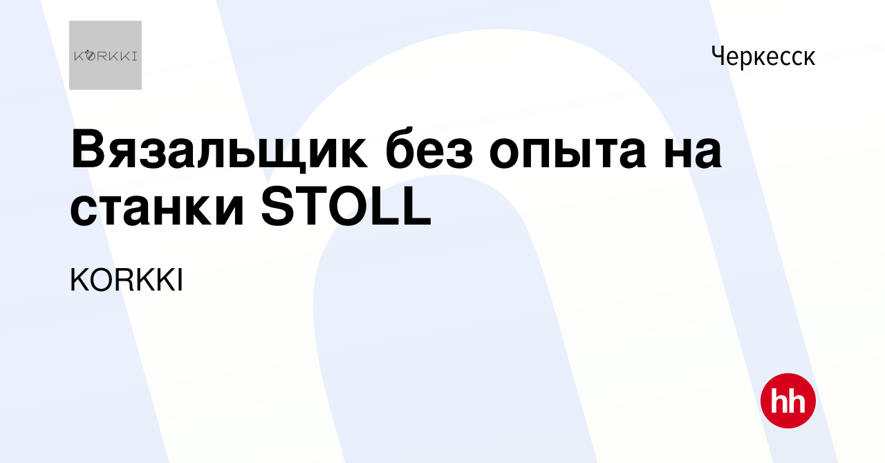 Вакансия Вязальщик без опыта на станки STOLL в Черкесске, работа в компании  KORKKI (вакансия в архиве c 3 апреля 2024)