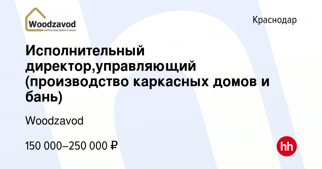 Вакансия Исполнительный директор,управляющий (производство каркасных домов  и бань) в Краснодаре, работа в компании Woodzavod (вакансия в архиве c 3  апреля 2024)