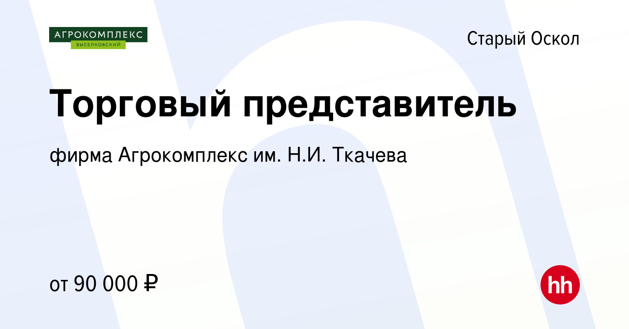 Вакансия Торговый представитель в Старом Осколе, работа в компании фирма  Агрокомплекс им. Н.И. Ткачева