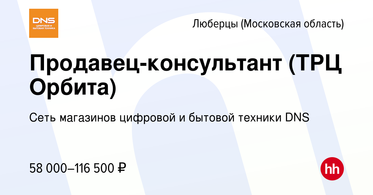 Вакансия Продавец-консультант (ТРЦ Орбита) в Люберцах, работа в компании  Сеть магазинов цифровой и бытовой техники DNS (вакансия в архиве c 1 апреля  2024)