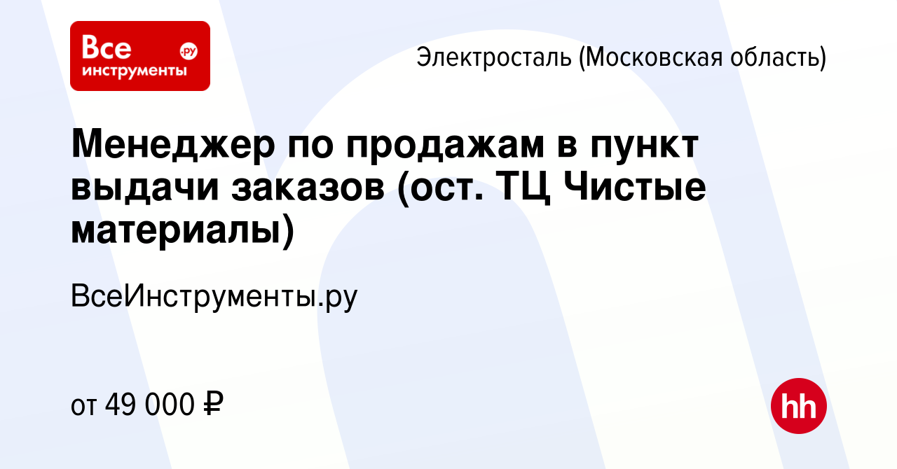 Вакансия Менеджер по продажам в пункт выдачи заказов (ост. ТЦ Чистые  материалы) в Электростали, работа в компании ВсеИнструменты.ру (вакансия в  архиве c 25 марта 2024)