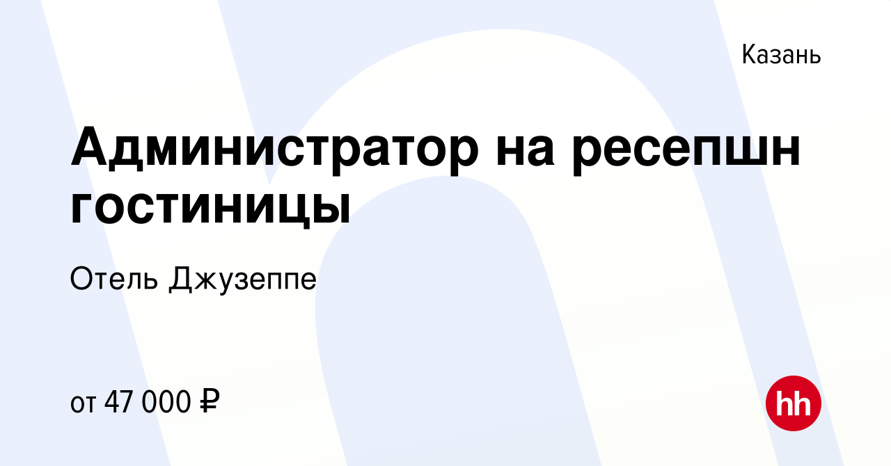 Вакансия Администратор на ресепшн гостиницы в Казани, работа в компании Отель  Джузеппе (вакансия в архиве c 3 апреля 2024)