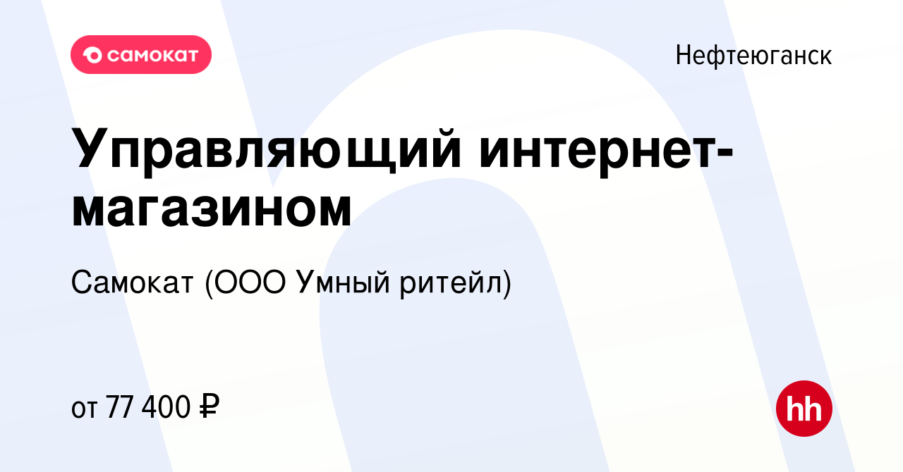 Вакансия Управляющий интернет-магазином в Нефтеюганске, работа в компании  Самокат (ООО Умный ритейл) (вакансия в архиве c 18 апреля 2024)