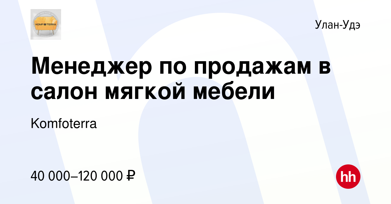 Вакансия Менеджер по продажам в салон мягкой мебели в Улан-Удэ, работа в  компании Komfoterra (вакансия в архиве c 3 апреля 2024)