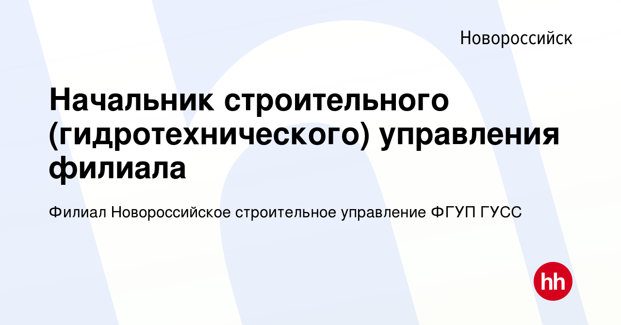 Вакансия Начальник строительного (гидротехнического) управления филиала в  Новороссийске, работа в компании Филиал Новороссийское строительное  управление ФГУП ГУСС (вакансия в архиве c 3 апреля 2024)