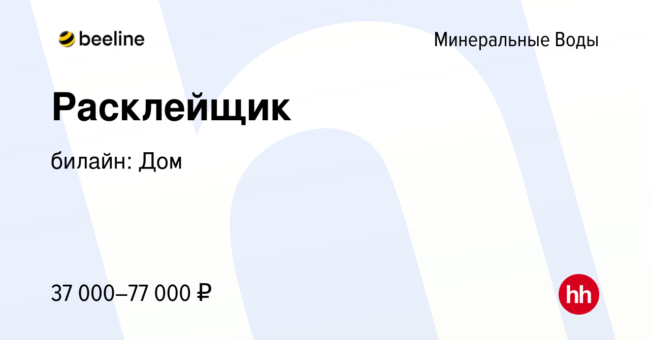 Вакансия Расклейщик в Минеральных Водах, работа в компании билайн: Дом  (вакансия в архиве c 3 апреля 2024)