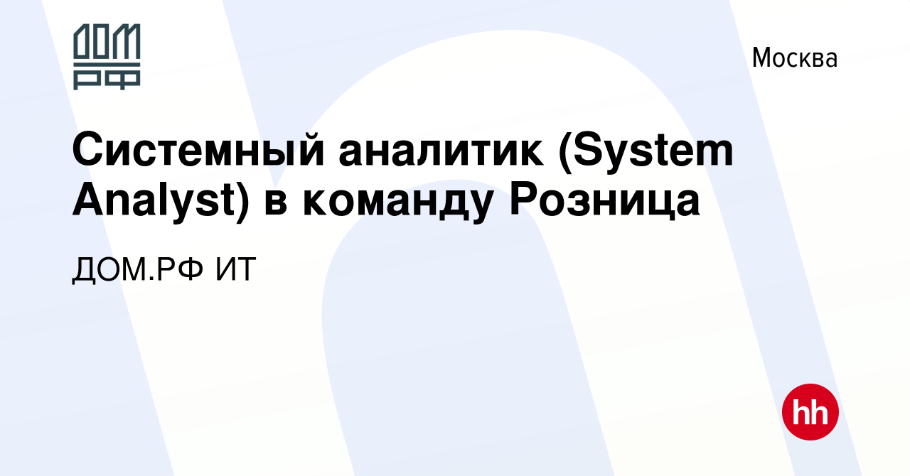 Вакансия Системный аналитик (System Analyst) в команду Розница в Москве,  работа в компании ДОМ.РФ ИТ