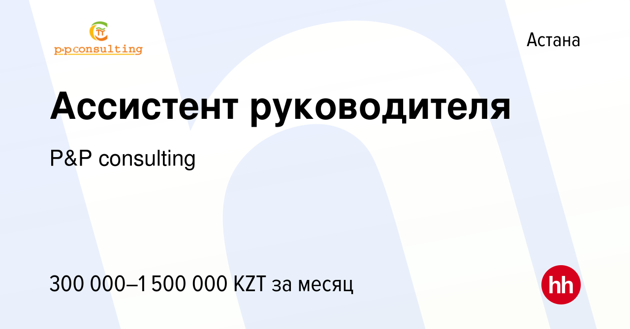 Вакансия Ассистент руководителя в Астане, работа в компании P&P consulting  (вакансия в архиве c 3 апреля 2024)