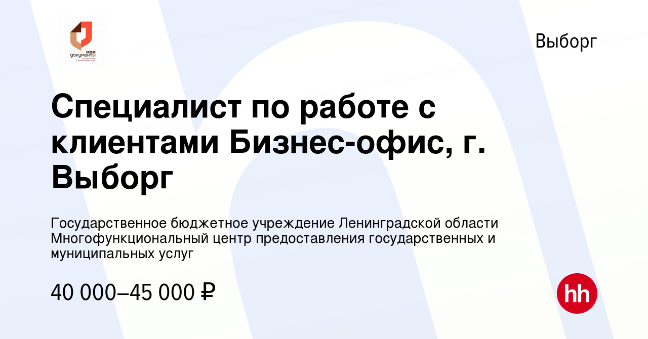 Вакансия Специалист по работе с клиентами Бизнес-офис, г. Выборг в Выборге,  работа в компании Государственное бюджетное учреждение Ленинградской  области Многофункциональный центр предоставления государственных и  муниципальных услуг