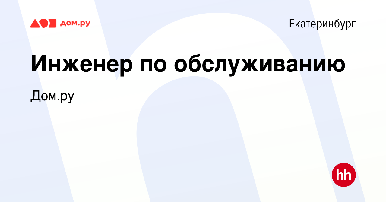 Вакансия Инженер по обслуживанию в Екатеринбурге, работа в компании Работа  в Дом.ру (вакансия в архиве c 4 апреля 2024)