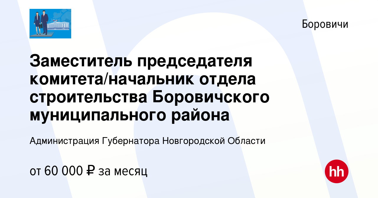 Вакансия Заместитель председателя комитета/начальник отдела строительства  Боровичского муниципального района в Боровичах, работа в компании  Администрация Губернатора Новгородской Области (вакансия в архиве c 4  апреля 2024)