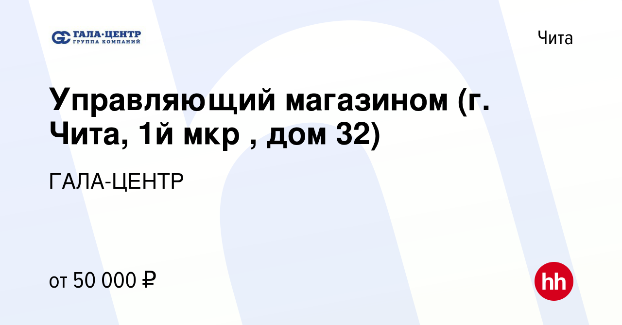 Вакансия Управляющий магазином (г. Чита, 1й мкр , дом 32) в Чите, работа в  компании ГАЛА-ЦЕНТР (вакансия в архиве c 27 марта 2024)