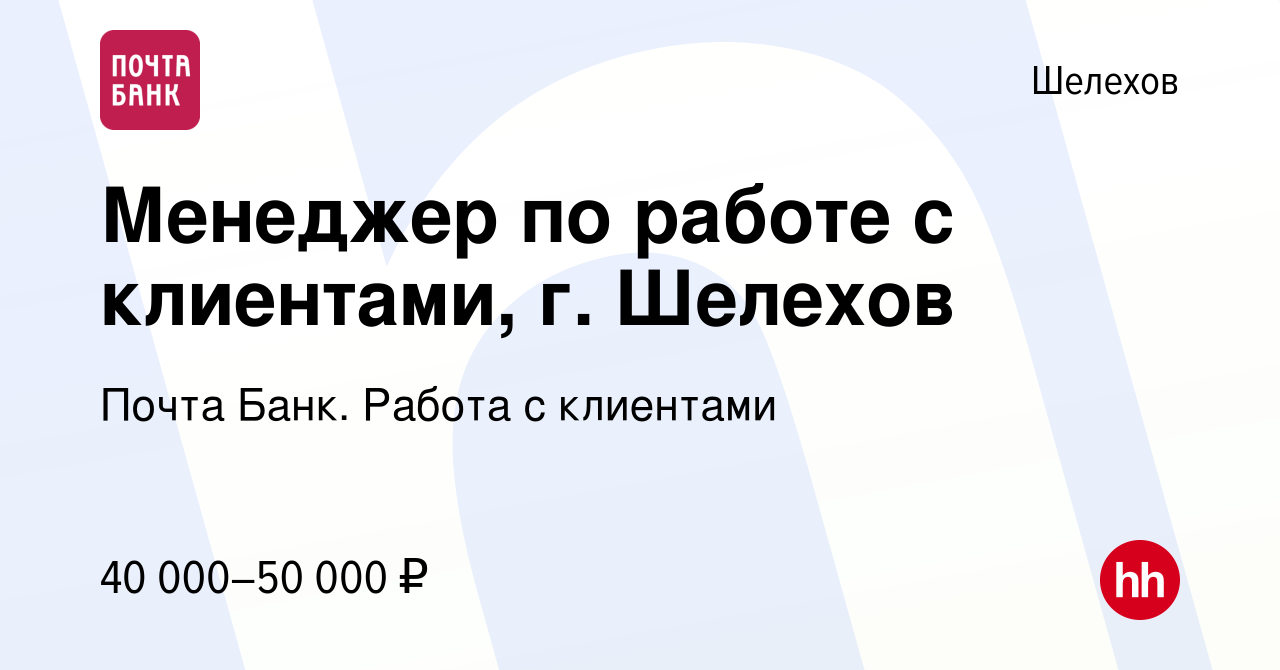 Вакансия Менеджер по работе с клиентами, г. Шелехов в Шелехове, работа в  компании Почта Банк. Работа с клиентами (вакансия в архиве c 10 апреля 2024)