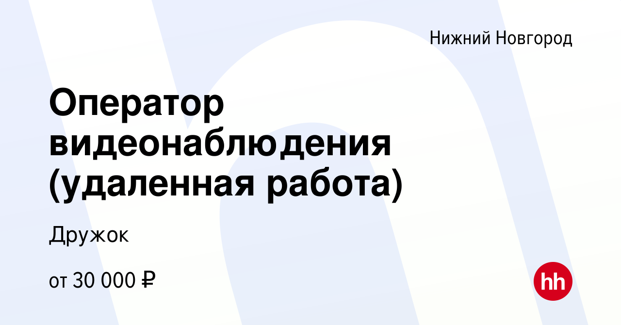 Вакансия Оператор видеонаблюдения (удаленная работа) в Нижнем Новгороде,  работа в компании Дружок (вакансия в архиве c 4 апреля 2024)