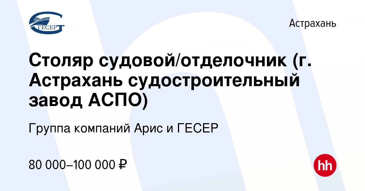 Вакансия Столяр судовой/отделочник (г. Астрахань судостроительный завод  АСПО) в Астрахани, работа в компании Группа компаний Арис и ГЕСЕР