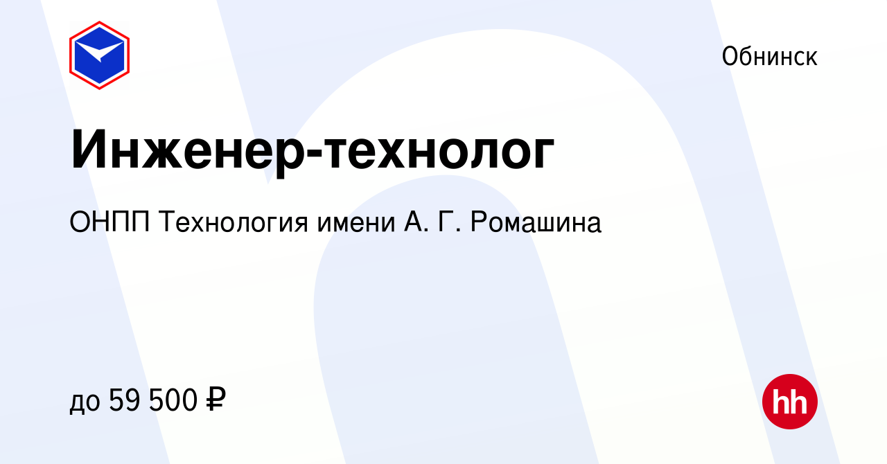 Вакансия Инженер-технолог в Обнинске, работа в компании ОНПП Технология  имени А. Г. Ромашина (вакансия в архиве c 4 апреля 2024)