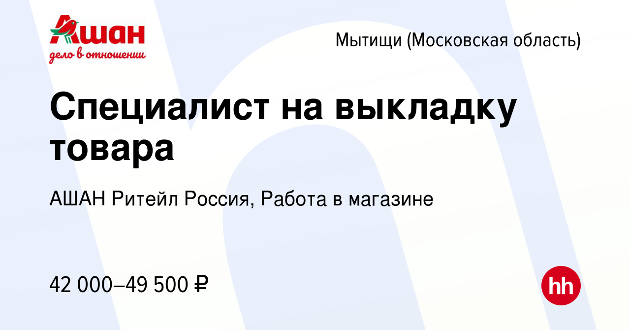 Вакансия Специалист на выкладку товара в Мытищах, работа в компании АШАН  Ритейл Россия, Работа в магазине (вакансия в архиве c 4 апреля 2024)