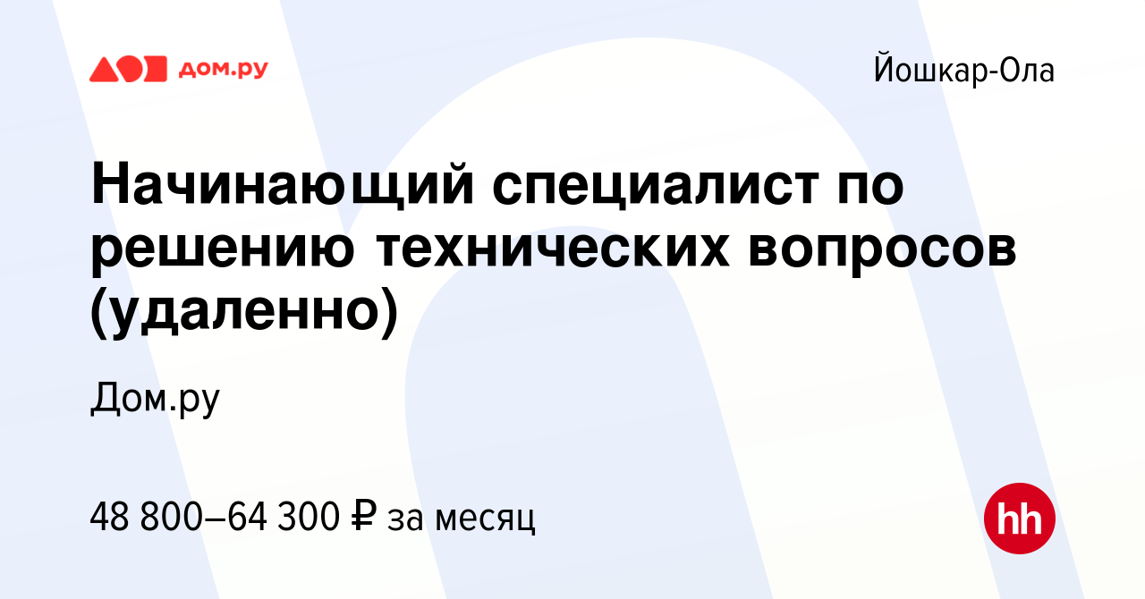 Вакансия Начинающий специалист по решению технических вопросов (удаленно) в  Йошкар-Оле, работа в компании Работа в Дом.ру