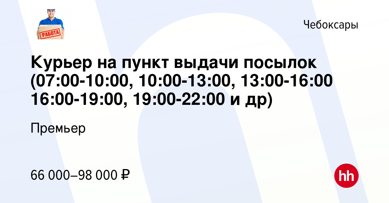 Вакансия Курьер на пункт выдачи посылок (07:00-10:00, 10:00-13:00,  13:00-16:00 16:00-19:00, 19:00-22:00 и др) в Чебоксарах, работа в компании  Премьер (вакансия в архиве c 1 мая 2024)