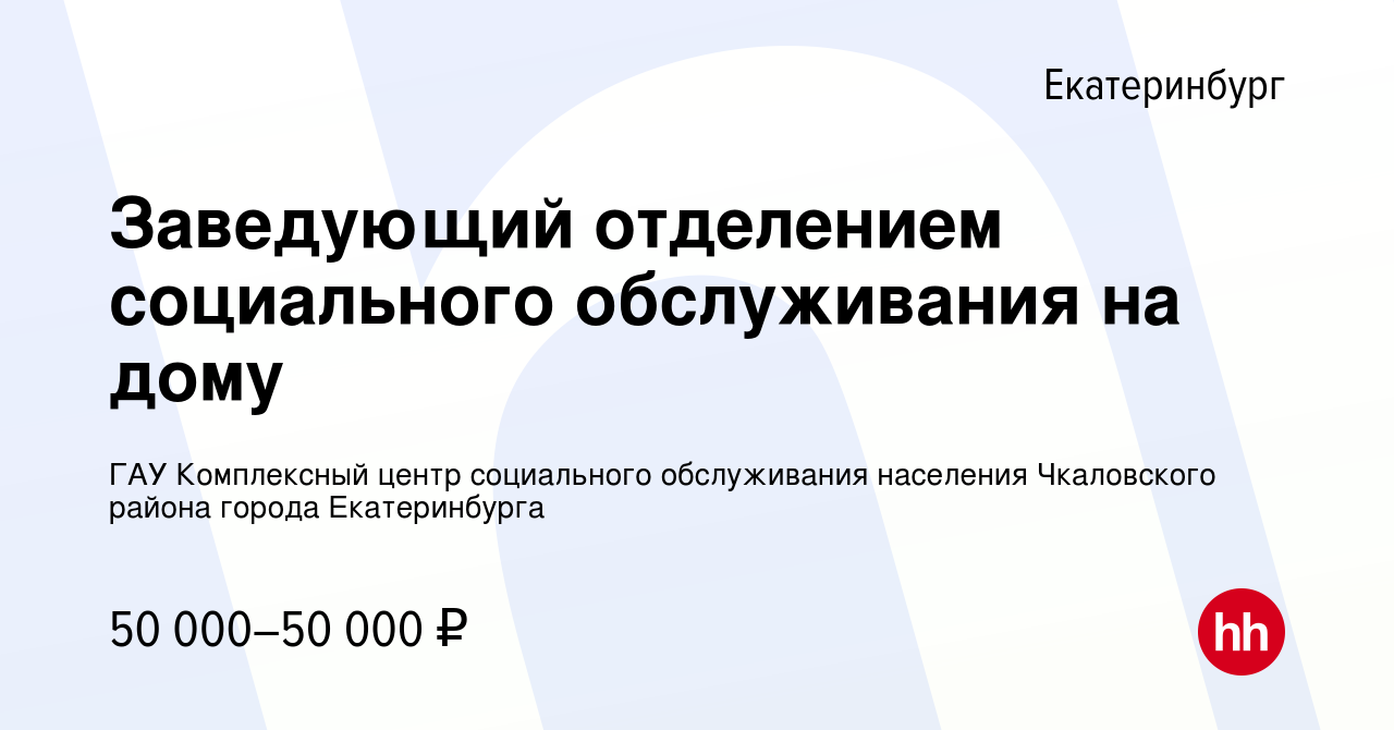 Вакансия Заведующий отделением социального обслуживания на дому в  Екатеринбурге, работа в компании ГАУ Комплексный центр социального  обслуживания населения Чкаловского района города Екатеринбурга (вакансия в  архиве c 23 мая 2024)