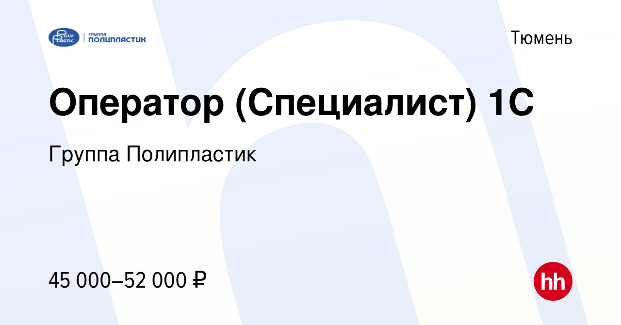 Вакансия Оператор (Специалист) 1С в Тюмени, работа в компании Группа  Полипластик (вакансия в архиве c 10 апреля 2024)