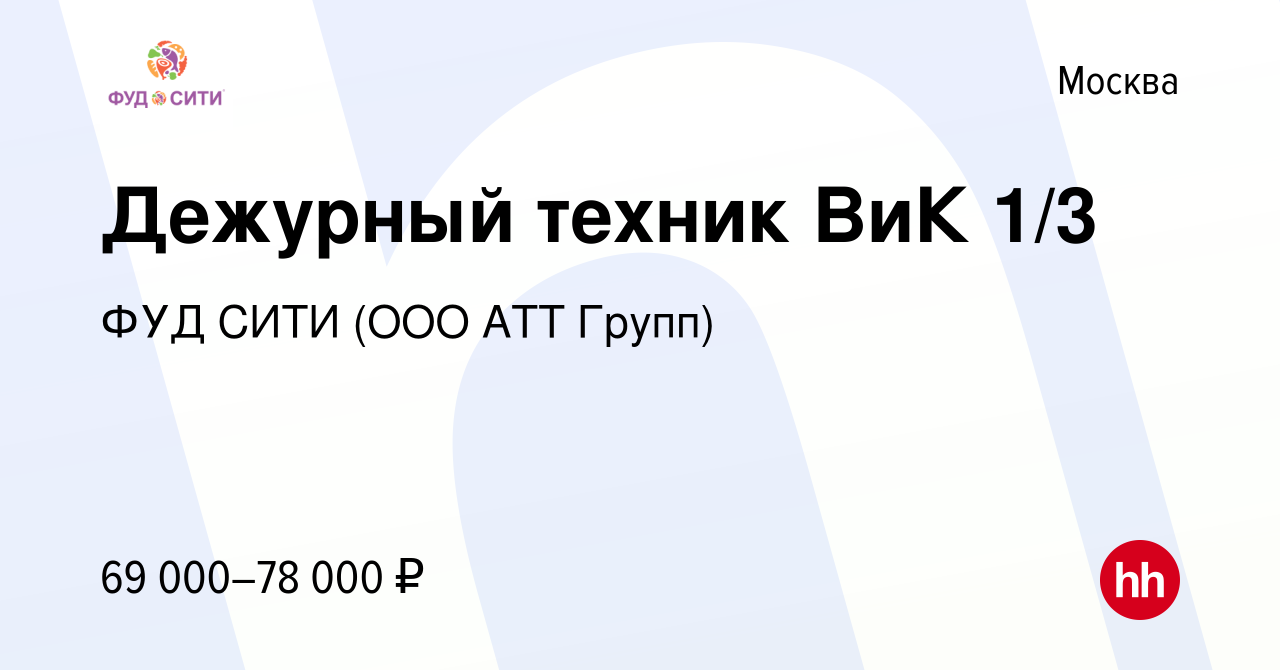 Вакансия Дежурный техник ВиК 1/3 в Москве, работа в компании ФУД СИТИ (ООО  АТТ Групп)