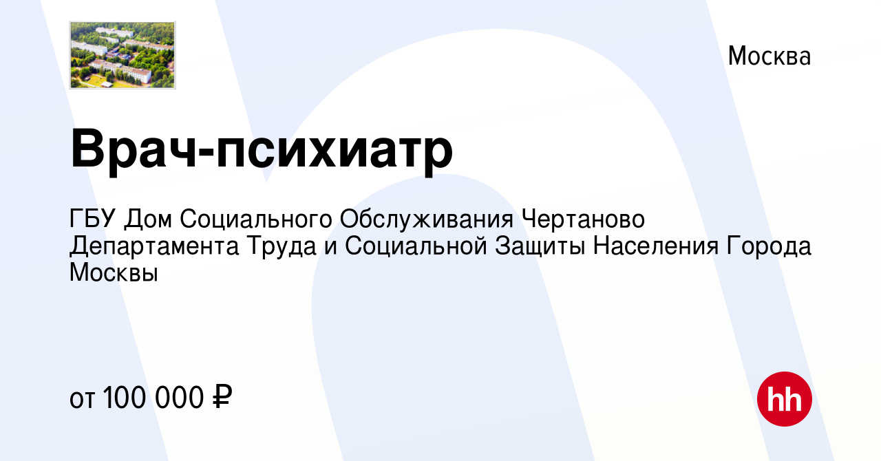 Вакансия Врач-психиатр в Москве, работа в компании ГБУ Дом Социального  Обслуживания Чертаново Департамента Труда и Социальной Защиты Населения  Города Москвы (вакансия в архиве c 6 мая 2024)