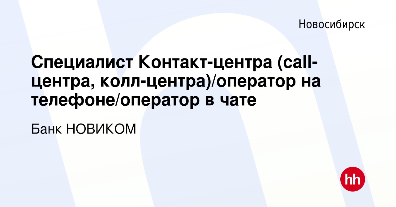 Вакансия Специалист Контакт-центра (call-центра, колл-центра)/оператор на  телефоне/оператор в чате в Новосибирске, работа в компании НОВИКОМБАНК  (вакансия в архиве c 5 апреля 2024)