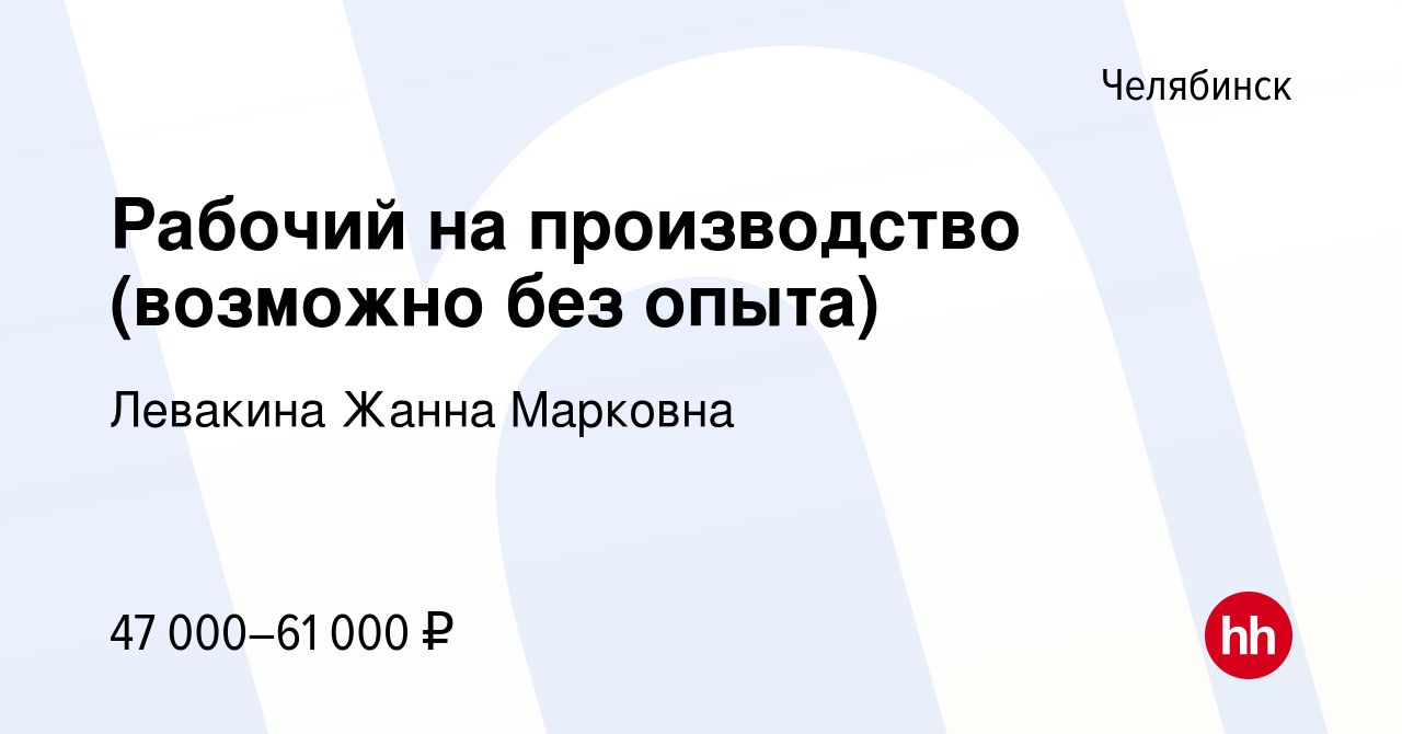 Вакансия Рабочий на производство (возможно без опыта) в Челябинске, работа  в компании Левакина Жанна Марковна (вакансия в архиве c 11 апреля 2024)