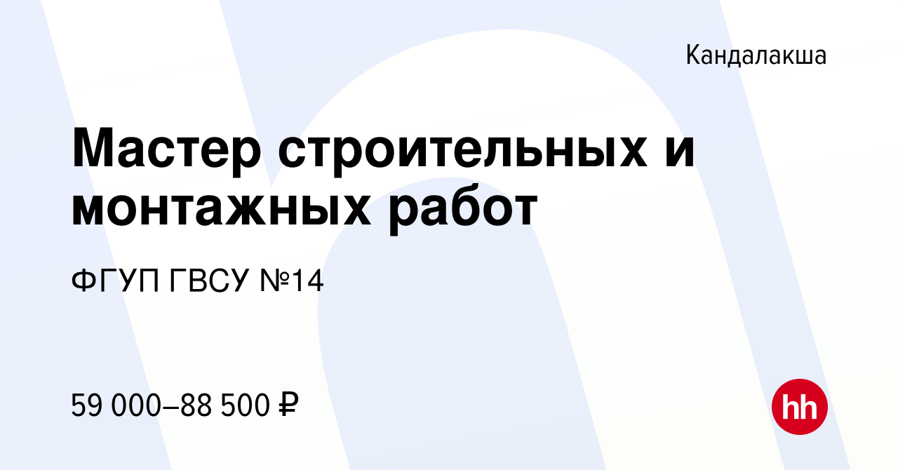 Вакансия Мастер строительных и монтажных работ в Кандалакше, работа в  компании ФГУП ГВСУ №14