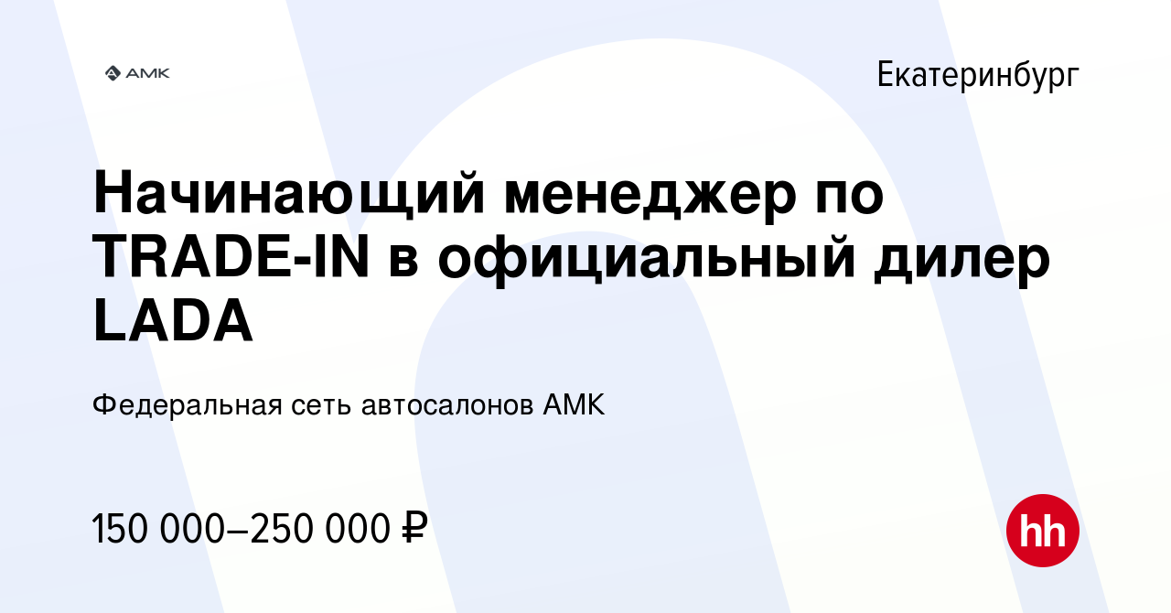 Вакансия Начинающий менеджер по выкупу TRADE-IN в официальный дилер LADA в  Екатеринбурге, работа в компании Федеральная сеть автосалонов АМК