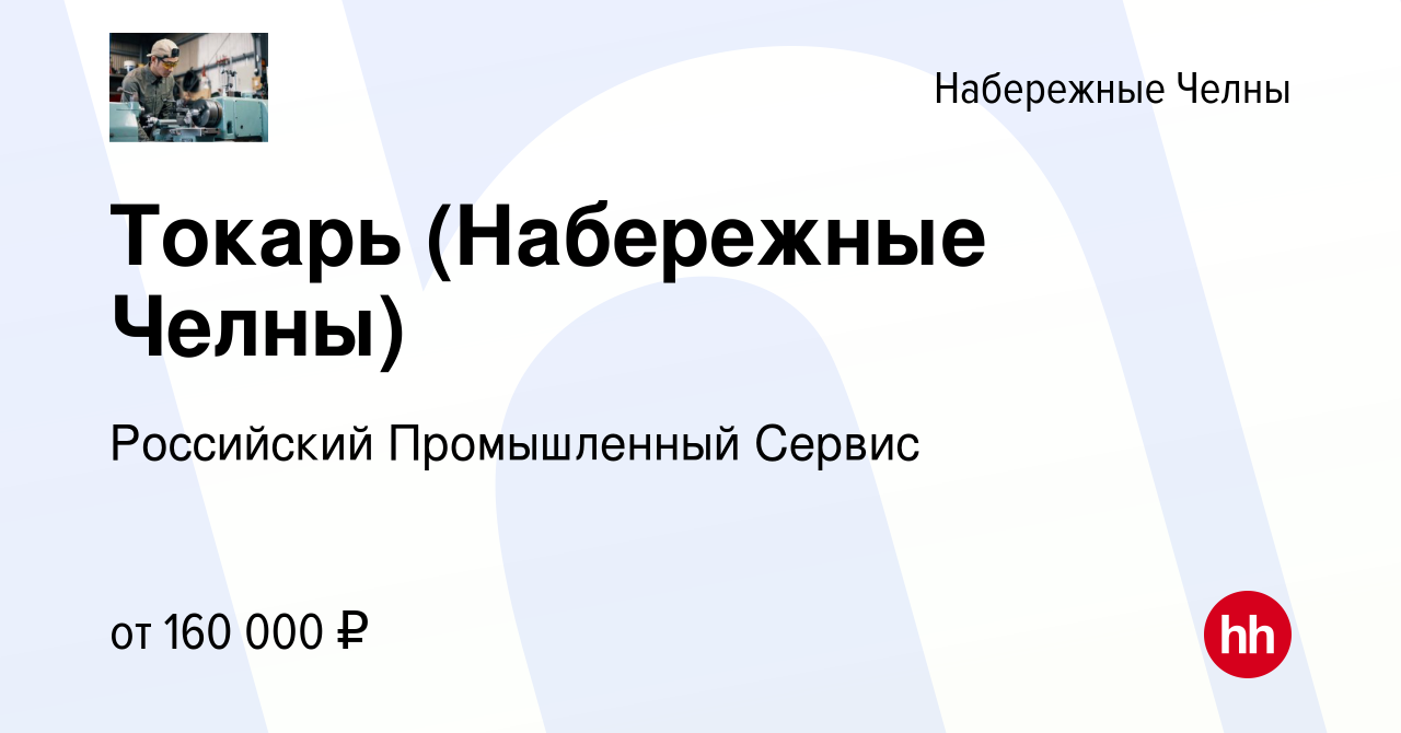 Вакансия Токарь (Набережные Челны) в Набережных Челнах, работа в компании  Российский Промышленный Сервис (вакансия в архиве c 5 апреля 2024)