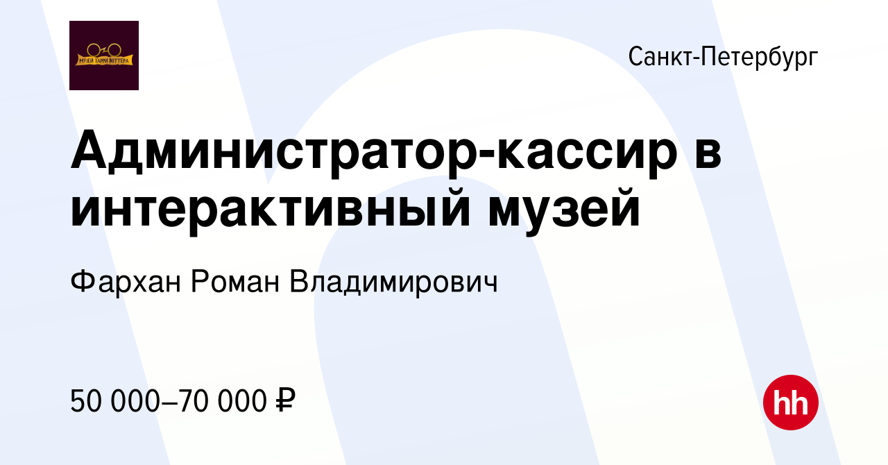 Вакансия Администратор-кассир в интерактивный музей в Санкт-Петербурге,  работа в компании Фархан Роман Владимирович (вакансия в архиве c 5 апреля  2024)